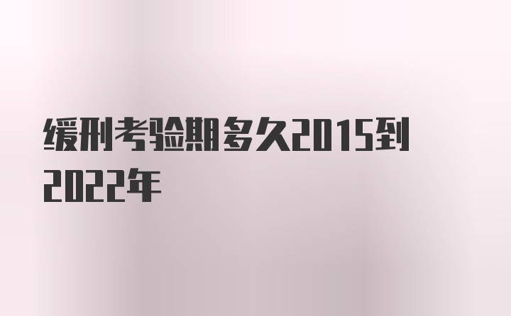 缓刑考验期多久2015到2022年