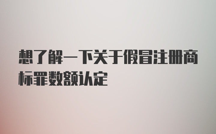 想了解一下关于假冒注册商标罪数额认定