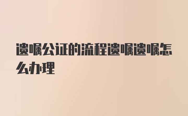 遗嘱公证的流程遗嘱遗嘱怎么办理