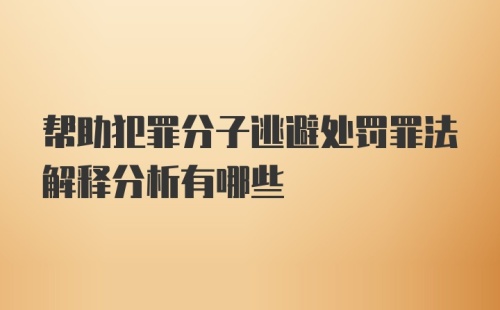 帮助犯罪分子逃避处罚罪法解释分析有哪些