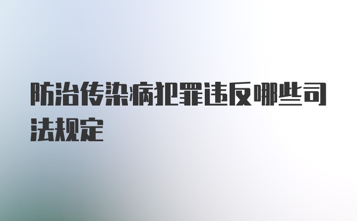 防治传染病犯罪违反哪些司法规定