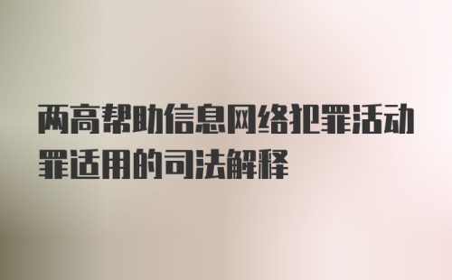 两高帮助信息网络犯罪活动罪适用的司法解释