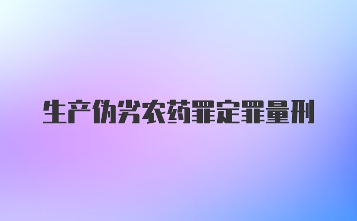 生产伪劣农药罪定罪量刑