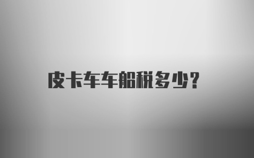 皮卡车车船税多少？