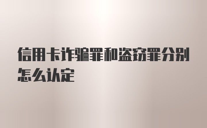 信用卡诈骗罪和盗窃罪分别怎么认定