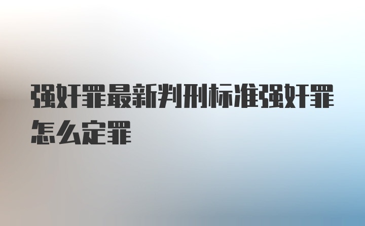 强奸罪最新判刑标准强奸罪怎么定罪