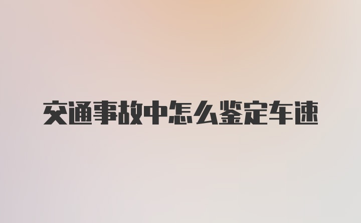 交通事故中怎么鉴定车速