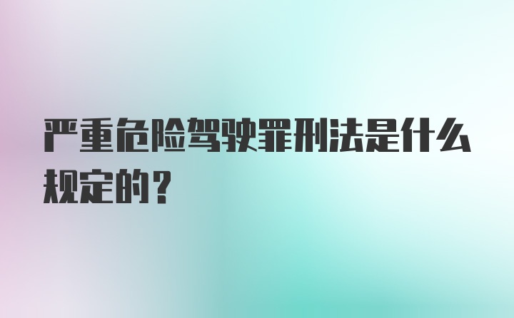 严重危险驾驶罪刑法是什么规定的？