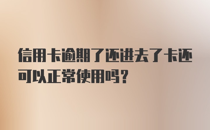 信用卡逾期了还进去了卡还可以正常使用吗？