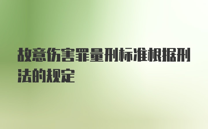 故意伤害罪量刑标准根据刑法的规定