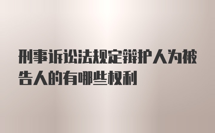 刑事诉讼法规定辩护人为被告人的有哪些权利