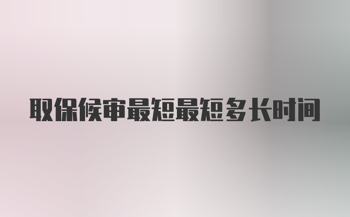 取保候审最短最短多长时间