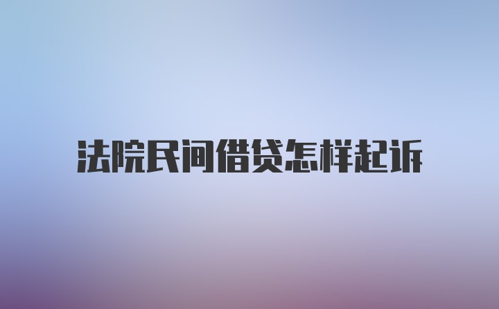 法院民间借贷怎样起诉