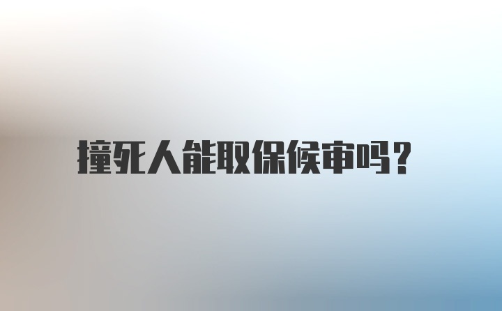 撞死人能取保候审吗？