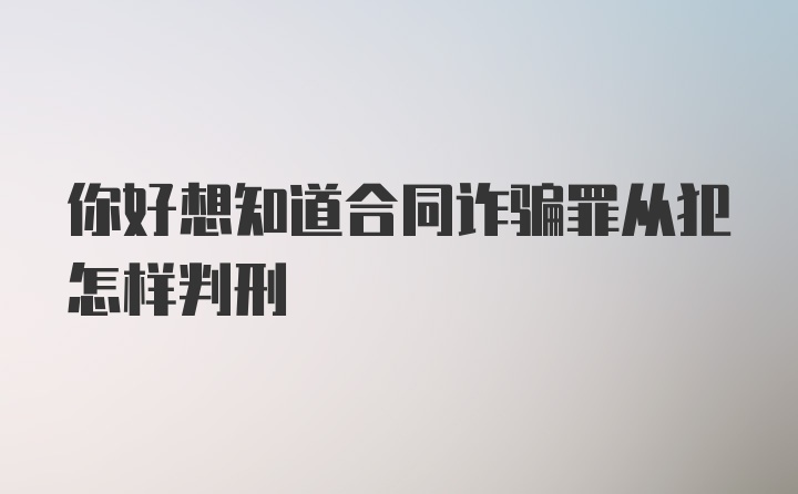 你好想知道合同诈骗罪从犯怎样判刑