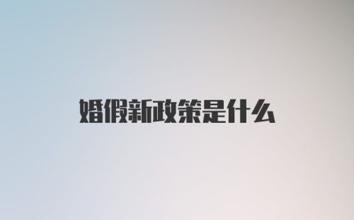 婚假新政策是什么