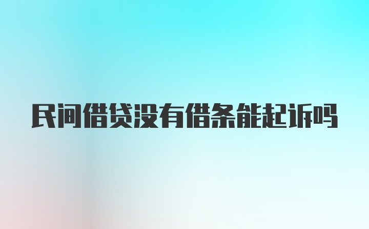 民间借贷没有借条能起诉吗