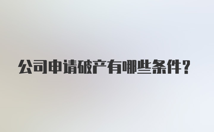 公司申请破产有哪些条件？