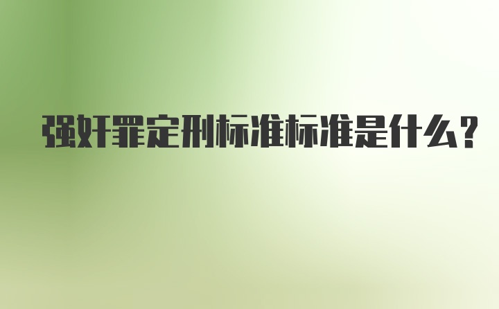 强奸罪定刑标准标准是什么？