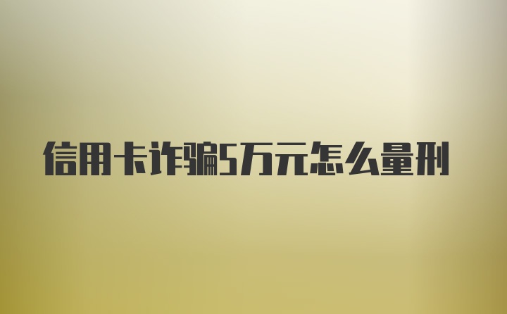 信用卡诈骗5万元怎么量刑