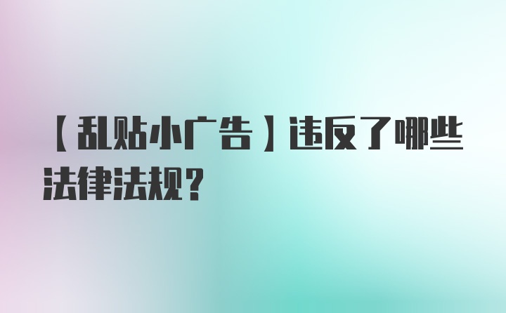 【乱贴小广告】违反了哪些法律法规？