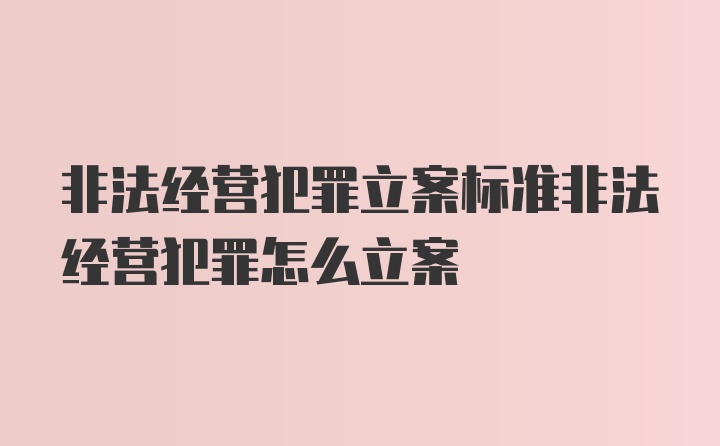 非法经营犯罪立案标准非法经营犯罪怎么立案