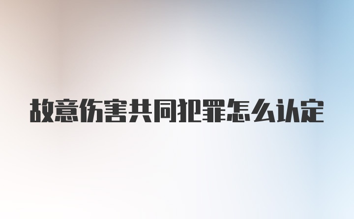 故意伤害共同犯罪怎么认定