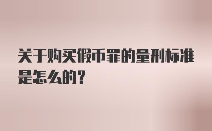 关于购买假币罪的量刑标准是怎么的？