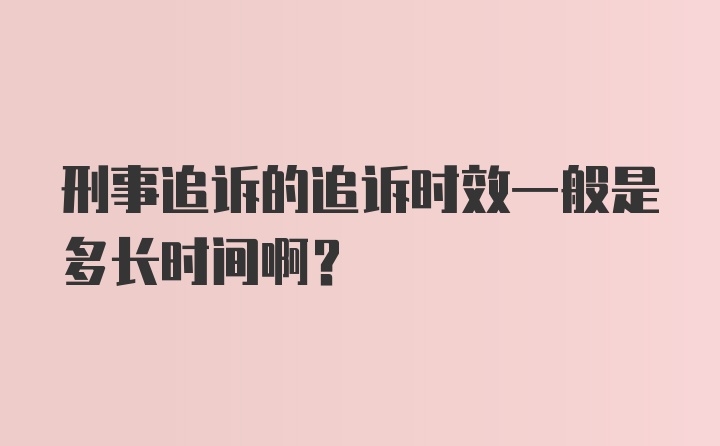 刑事追诉的追诉时效一般是多长时间啊?