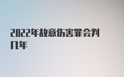 2022年故意伤害罪会判几年