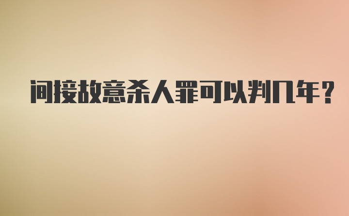 间接故意杀人罪可以判几年？