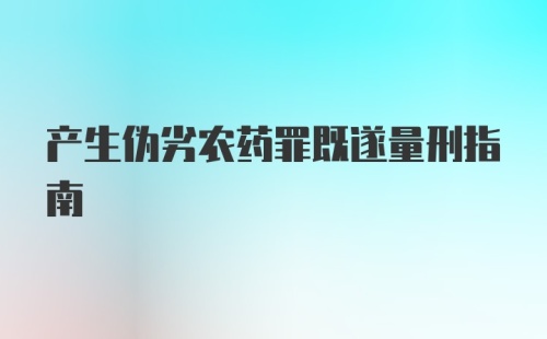 产生伪劣农药罪既遂量刑指南