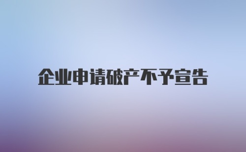 企业申请破产不予宣告