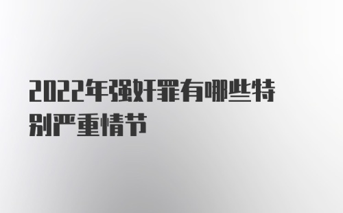 2022年强奸罪有哪些特别严重情节