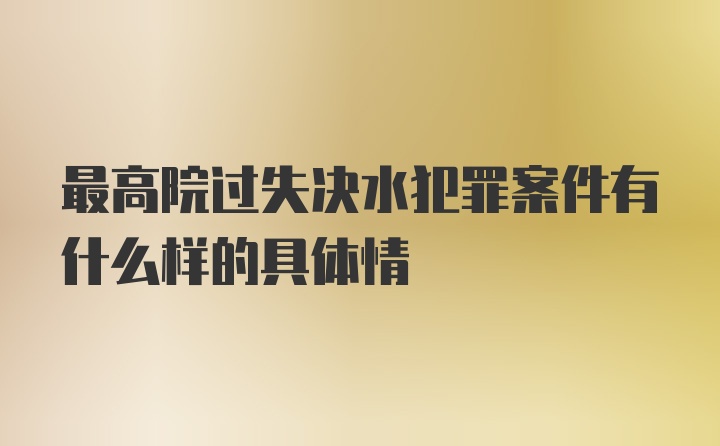 最高院过失决水犯罪案件有什么样的具体情