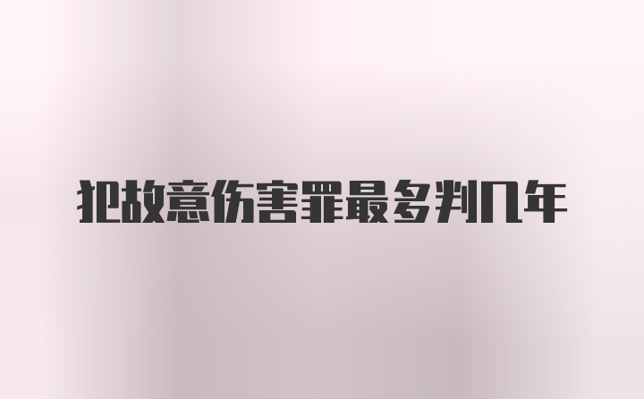 犯故意伤害罪最多判几年