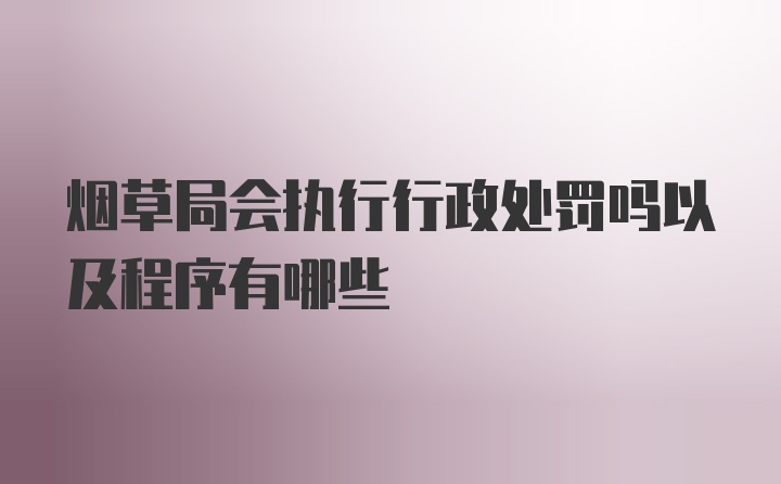 烟草局会执行行政处罚吗以及程序有哪些