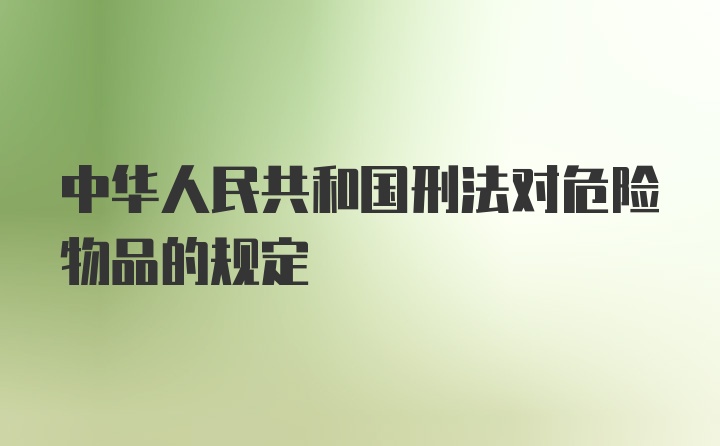 中华人民共和国刑法对危险物品的规定