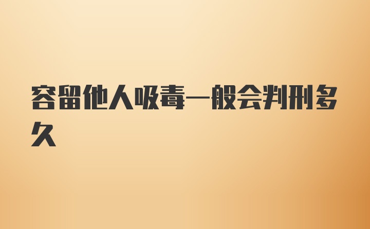 容留他人吸毒一般会判刑多久