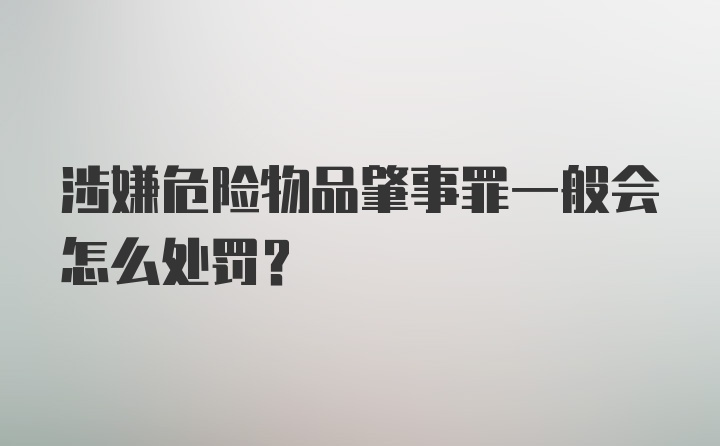 涉嫌危险物品肇事罪一般会怎么处罚？