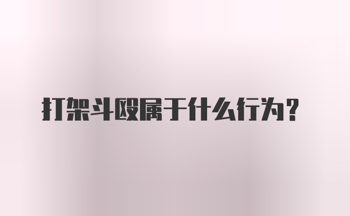 打架斗殴属于什么行为？