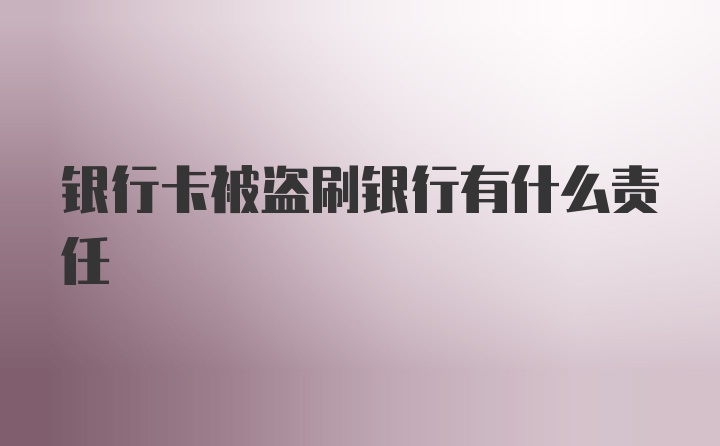 银行卡被盗刷银行有什么责任