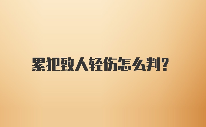 累犯致人轻伤怎么判？