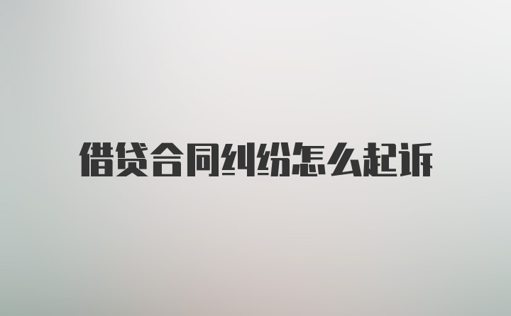 借贷合同纠纷怎么起诉