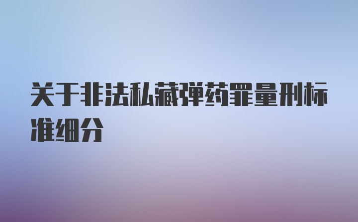 关于非法私藏弹药罪量刑标准细分