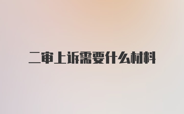 二审上诉需要什么材料