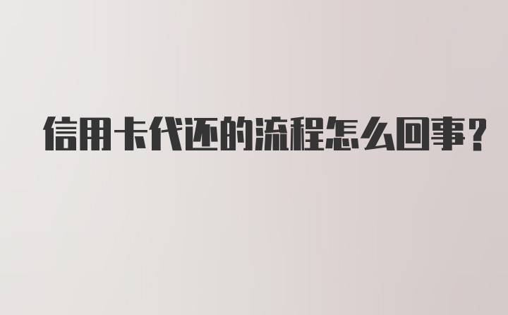 信用卡代还的流程怎么回事？