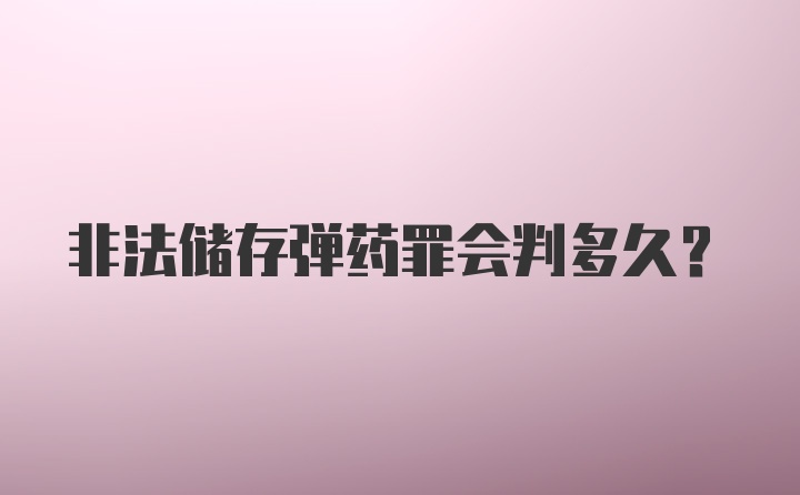 非法储存弹药罪会判多久？