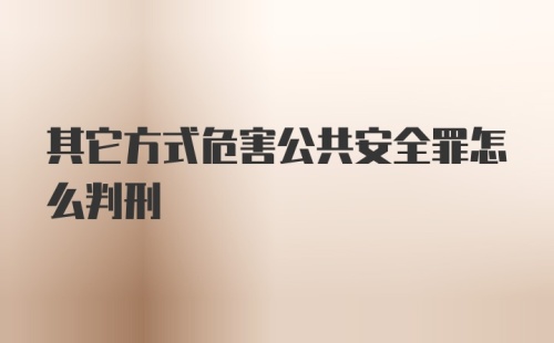 其它方式危害公共安全罪怎么判刑