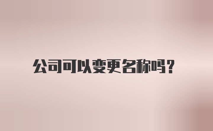 公司可以变更名称吗?